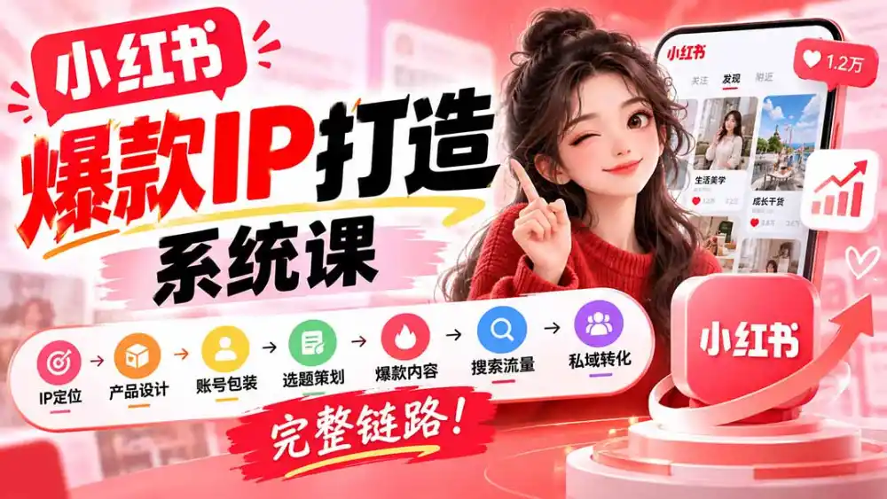 【无水印】小红书爆款IP打造课：IP定位→产品设计→账号包装→选题策划→爆款内容→搜索流量→私域转化，完整链路-免费项目网