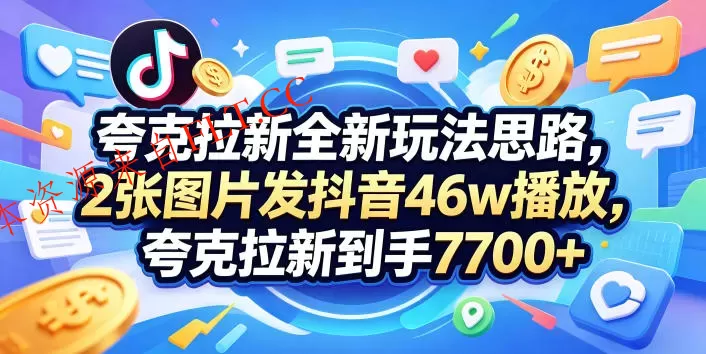 夸克拉新全新玩法思路，2张图片发抖音46w播放，夸克拉新到手7700+，3385字完整教程附上【付费文章】