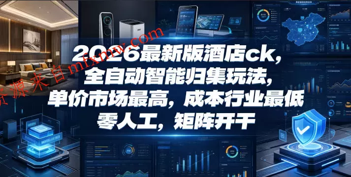 2026最新版酒店ck,全自动智能归集玩法,单价市场最高,成本行业最低,零人工,矩阵开干【揭秘】