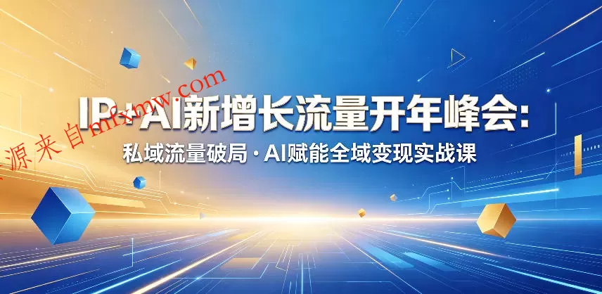 IP+AI新增长流量开年峰会:私域流量破局・AI赋能全域变现实战课