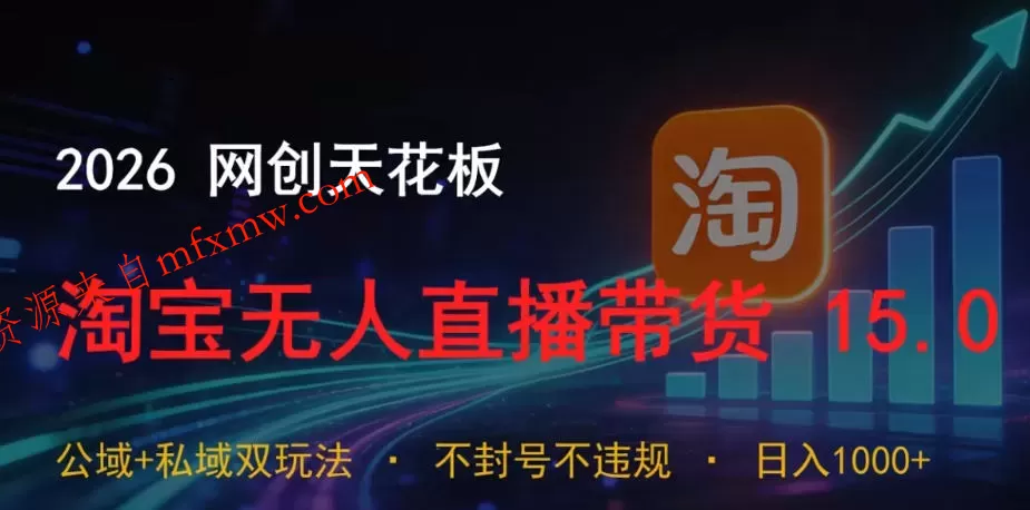 2026网创天花板,淘宝无人直播带货15.0,公域+私域双玩法,日入1k+,不违规不封号【揭秘】