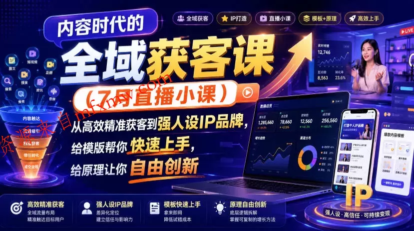 内容时代的全域获客课(7月直播小课),从高效精准获客到强人设IP品牌,给模版帮你快速上手,给原理让你自由创新