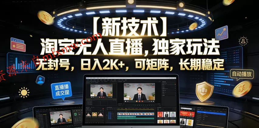 【新技术】淘宝无人直播，独家玩法，无封号，日入2K+，可矩阵，长期稳定【揭秘】