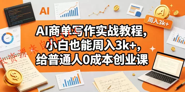 AI商单写作实战教程，小白也能周入3k+，给普通人0成本创业课