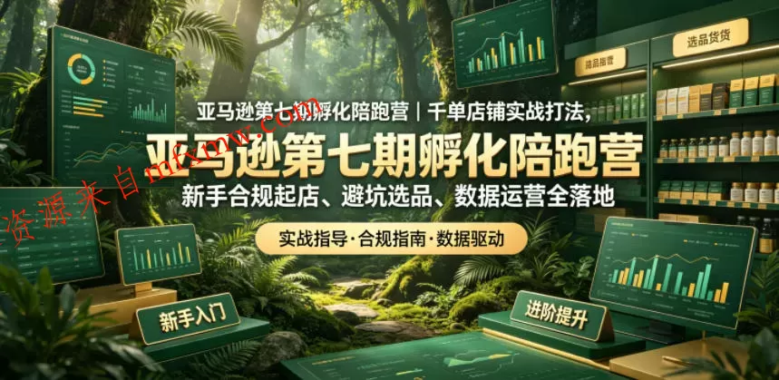 亚马逊第七期孵化陪跑营|千单店铺实战打法,新手合规起店、避坑选品、数据运营全落地