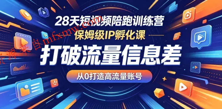 28天短视频陪跑训练营,保姆级IP孵化课,打破流量信息差,从0打造高流量账号