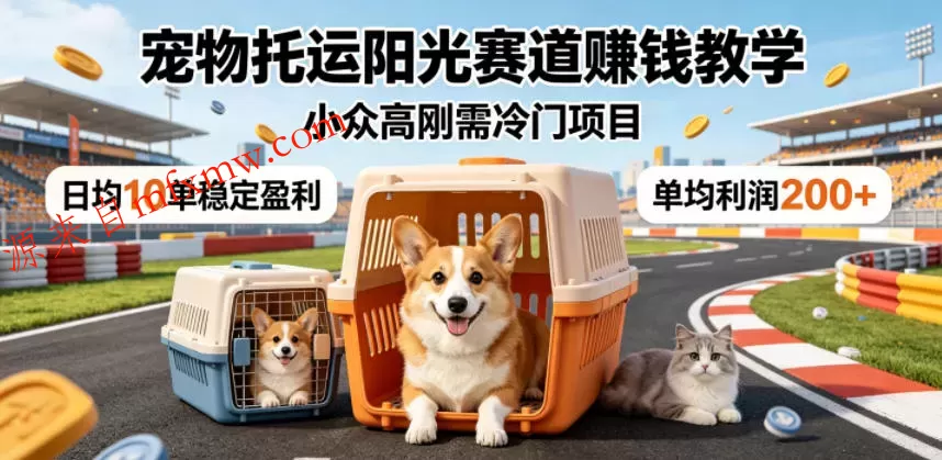 宠物托运阳光赛道賺钱教学，小众高刚需冷门项目，日均10单稳定盈利，单均利润200+