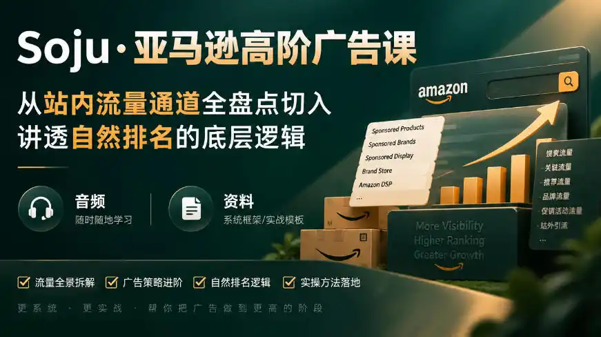 亚马逊高阶广告课,从站内流量通道全盘点切入,讲透自然排名的底层逻辑(直播+音频+资料)-免费项目网